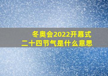 冬奥会2022开幕式二十四节气是什么意思