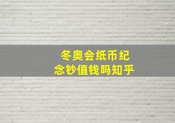 冬奥会纸币纪念钞值钱吗知乎