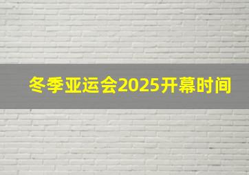 冬季亚运会2025开幕时间