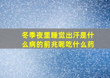 冬季夜里睡觉出汗是什么病的前兆呢吃什么药