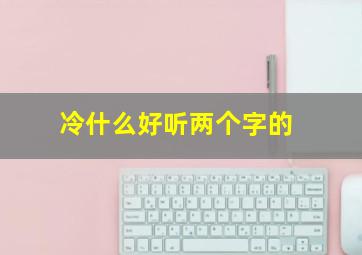 冷什么好听两个字的