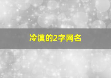 冷漠的2字网名