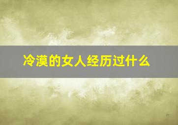 冷漠的女人经历过什么