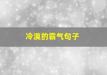 冷漠的霸气句子