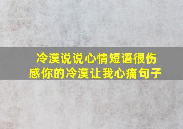 冷漠说说心情短语很伤感你的冷漠让我心痛句子