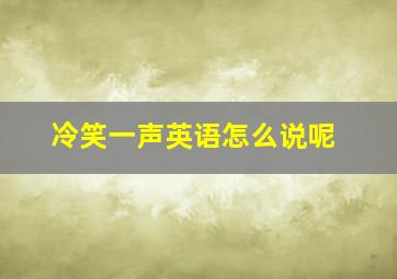 冷笑一声英语怎么说呢