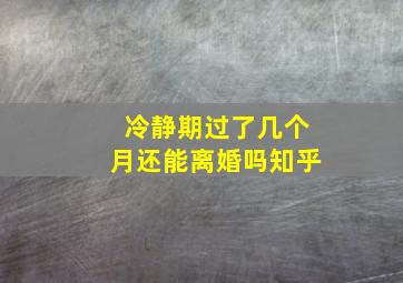 冷静期过了几个月还能离婚吗知乎