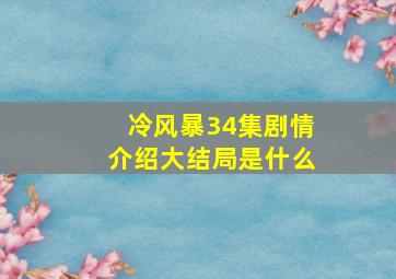 冷风暴34集剧情介绍大结局是什么