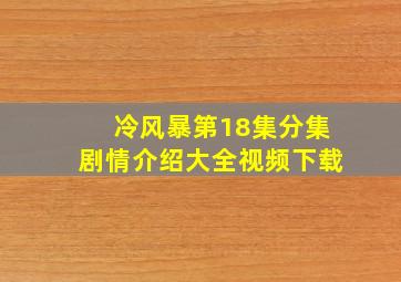 冷风暴第18集分集剧情介绍大全视频下载