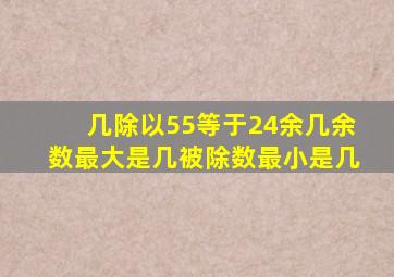 几除以55等于24余几余数最大是几被除数最小是几