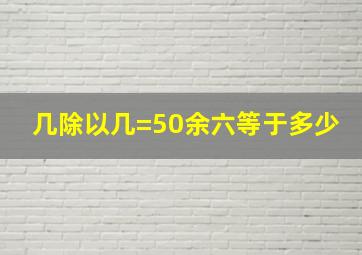 几除以几=50余六等于多少