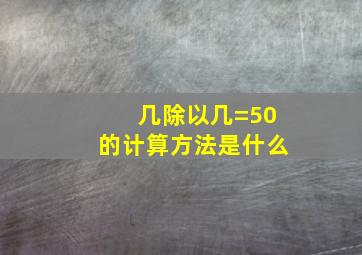 几除以几=50的计算方法是什么