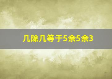 几除几等于5余5余3