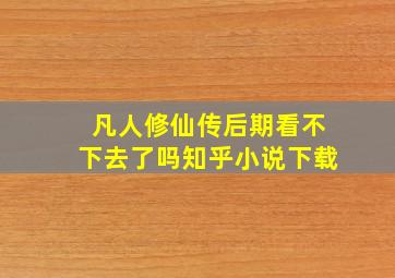 凡人修仙传后期看不下去了吗知乎小说下载