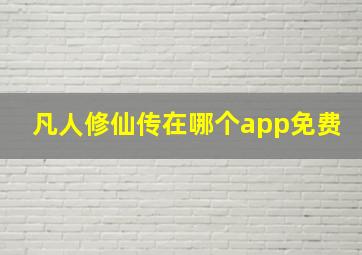 凡人修仙传在哪个app免费