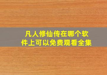 凡人修仙传在哪个软件上可以免费观看全集