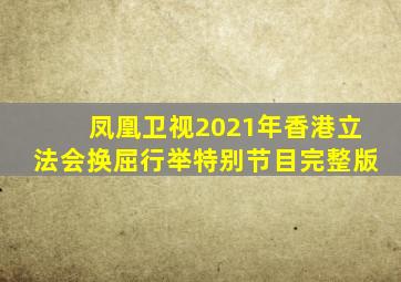 凤凰卫视2021年香港立法会换屈行举特别节目完整版