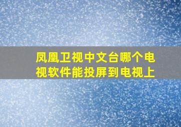 凤凰卫视中文台哪个电视软件能投屏到电视上