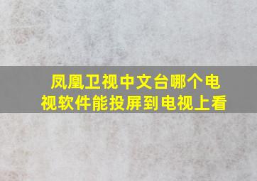 凤凰卫视中文台哪个电视软件能投屏到电视上看