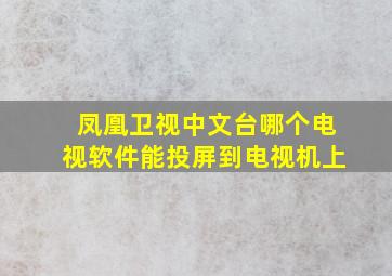 凤凰卫视中文台哪个电视软件能投屏到电视机上