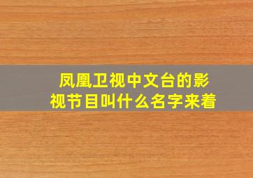 凤凰卫视中文台的影视节目叫什么名字来着