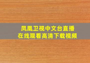 凤凰卫视中文台直播在线观看高清下载视频