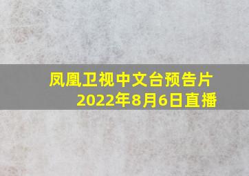 凤凰卫视中文台预告片2022年8月6日直播