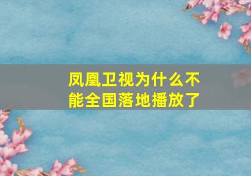 凤凰卫视为什么不能全国落地播放了