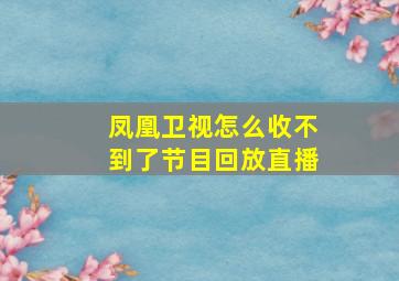 凤凰卫视怎么收不到了节目回放直播