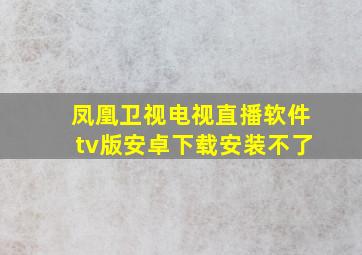 凤凰卫视电视直播软件tv版安卓下载安装不了