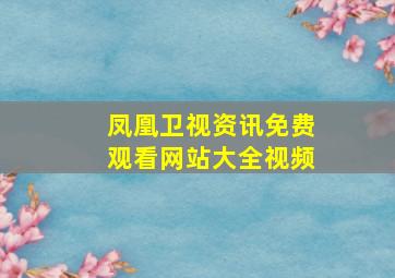 凤凰卫视资讯免费观看网站大全视频