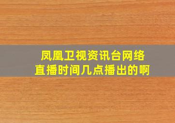 凤凰卫视资讯台网络直播时间几点播出的啊