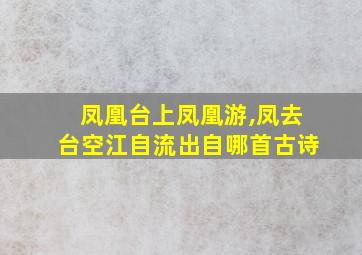 凤凰台上凤凰游,凤去台空江自流出自哪首古诗