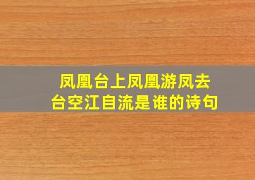 凤凰台上凤凰游凤去台空江自流是谁的诗句