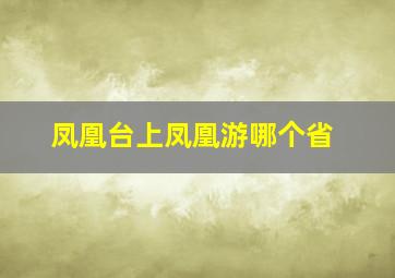 凤凰台上凤凰游哪个省