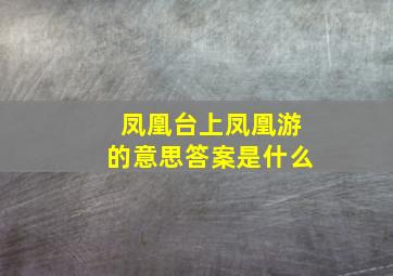 凤凰台上凤凰游的意思答案是什么