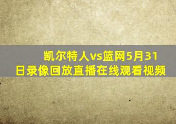 凯尔特人vs篮网5月31日录像回放直播在线观看视频