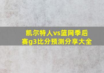 凯尔特人vs篮网季后赛g3比分预测分享大全