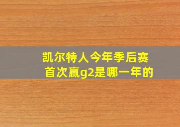 凯尔特人今年季后赛首次赢g2是哪一年的