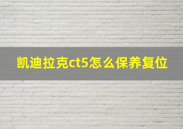 凯迪拉克ct5怎么保养复位