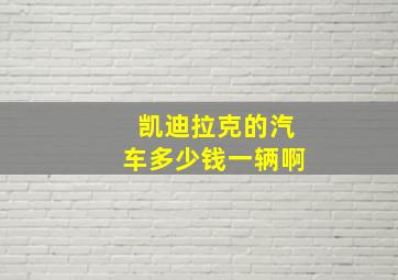 凯迪拉克的汽车多少钱一辆啊