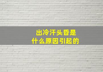 出冷汗头昏是什么原因引起的