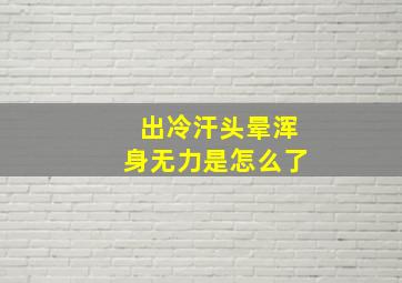 出冷汗头晕浑身无力是怎么了