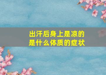 出汗后身上是凉的是什么体质的症状