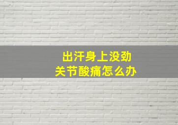 出汗身上没劲关节酸痛怎么办