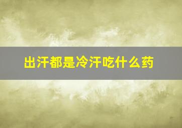 出汗都是冷汗吃什么药