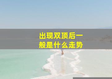 出现双顶后一般是什么走势