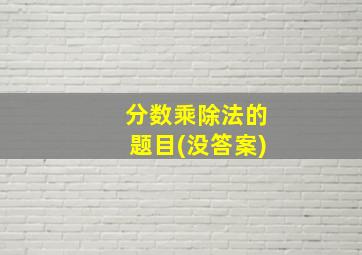 分数乘除法的题目(没答案)