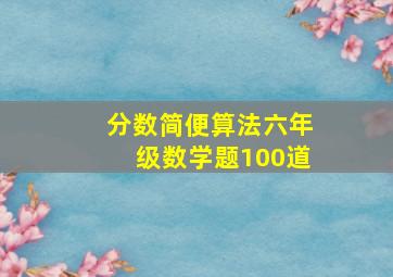 分数简便算法六年级数学题100道