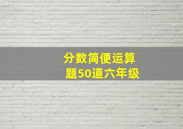 分数简便运算题50道六年级